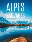 Alpes Sauvages 120 sites naturels, Collectif, Bruno David &amp;amp;amp; Sophie Dubus