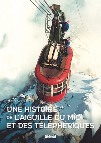 Une histoire de l'Aiguille du Midi et des téléphériques, de  Pierre-Louis Roy, sept. 2022
