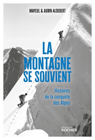 La montagne se souvient: Histoires de la conquête des Alpes, de Mayeul et Aubin Aldebert, nov. 2023