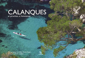 Calanques, si proches, si lointaines - Photographies de Gilles Martin-Raget, textes de Juliette Lambot 