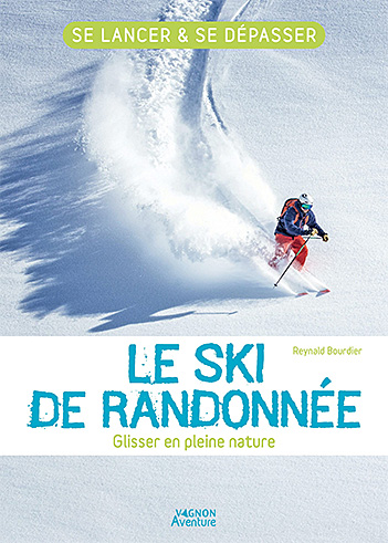 Le ski de randonnée - Glisser en pleine nature. Se lancer et se dépasser, de Reynald Bourdier, août 2021